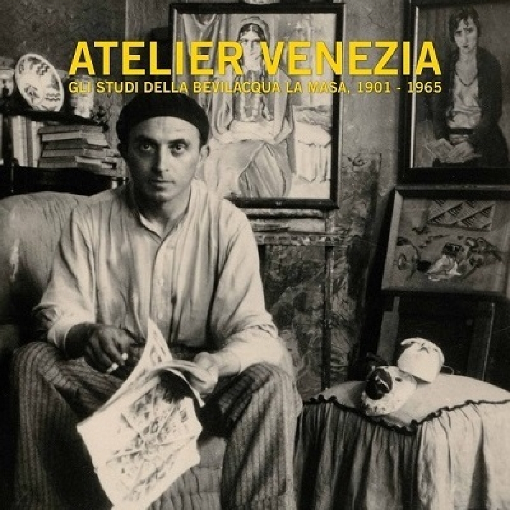 Atelier Venezia. Gli studi della Bevilacqua La Masa, 1901-1965 
